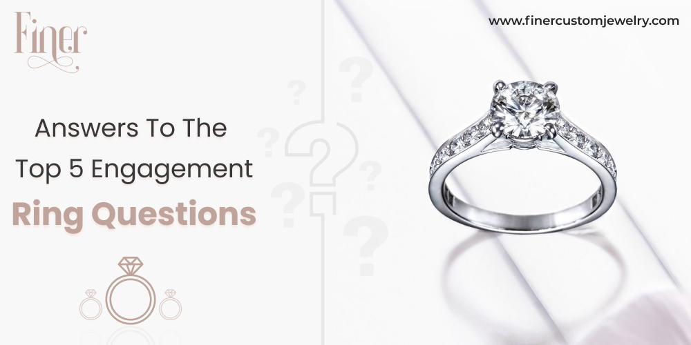 Answers to the Top 5 Engagement Ring Questions