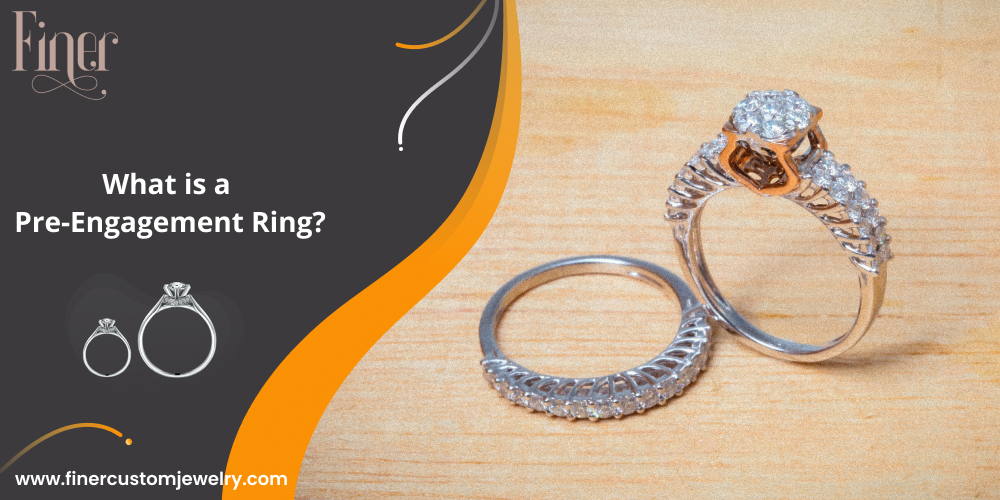 What Is A Pre-Engagement Ring? - Finer Custom Jewelry