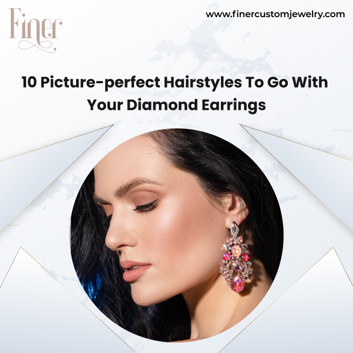 10 PICTURE-PERFECT HAIRSTYLES TO GO WITH YOUR DIAMOND EARRINGS