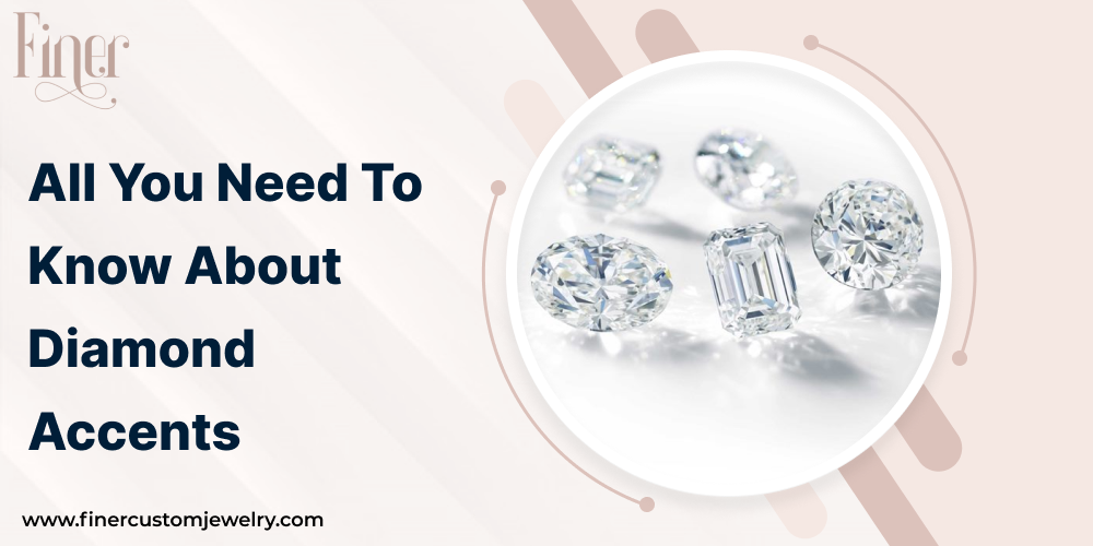 All you need to know about Diamond Accents